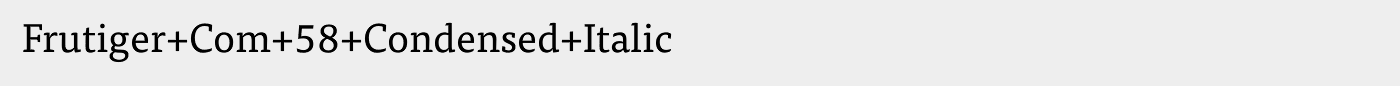 Frutiger+Com+58+Condensed+Italic