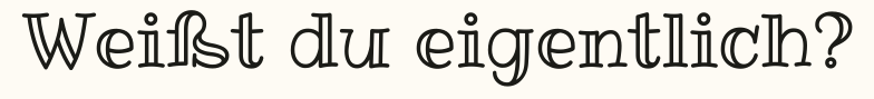 Wei%C3%9Ft%20du%20eigentlich%3F.png