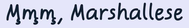 M%CC%A7m%CC%A7m%CC%A7,%20Marshallese.png